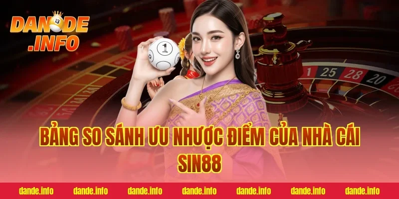 Bảng so sánh ưu nhược điểm của nhà cái sin88