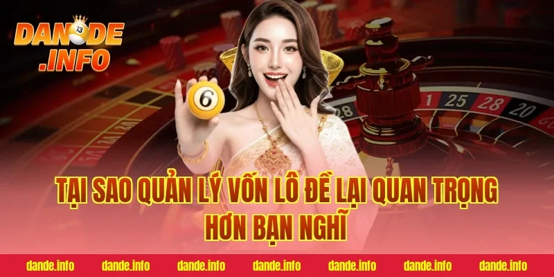 Tại Sao Quản Lý Vốn Lô Đề Lại Quan Trọng Hơn Bạn Nghĩ